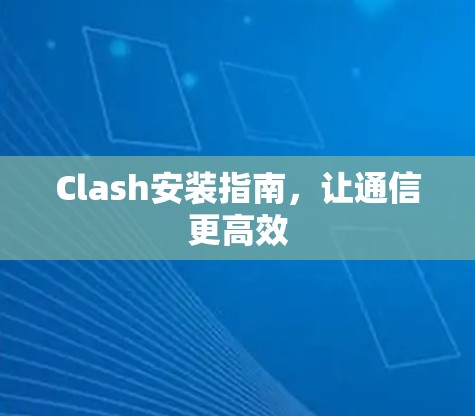 Clash安装指南，让通信更高效