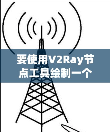 要使用V2Ray节点工具绘制一个简单的楼梯，可以按照以下步骤进行