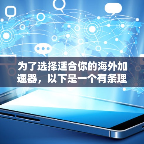 为了选择适合你的海外加速器，以下是一个有条理的指南