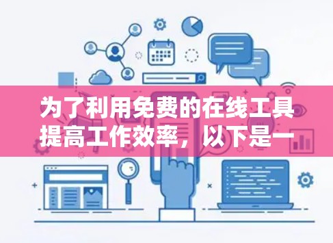 为了利用免费的在线工具提高工作效率，以下是一些具体的步骤和推荐