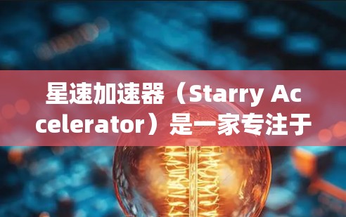 星速加速器（Starry Accelerator）是一家专注于研发和推广先进加速技术的公司，其海外网络可能指的是其在全球范围内的推广、合作以及在不同国家和地区中的应用情况。以下是一些可能的背景和信息