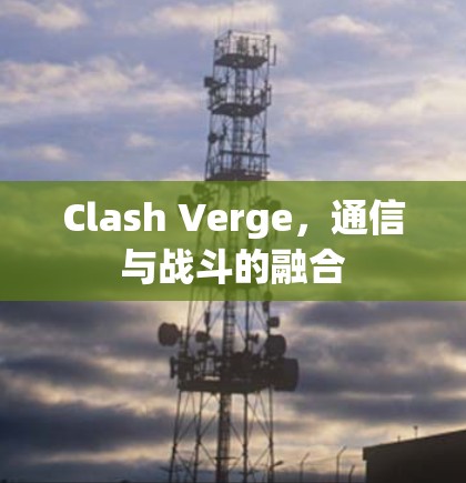 Clash Verge，通信与战斗的融合