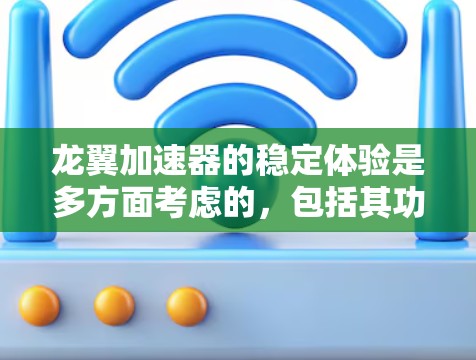 龙翼加速器的稳定体验是多方面考虑的，包括其功能、设备、应用和用户反馈等多个维度。以下是对该加速器的详细分析