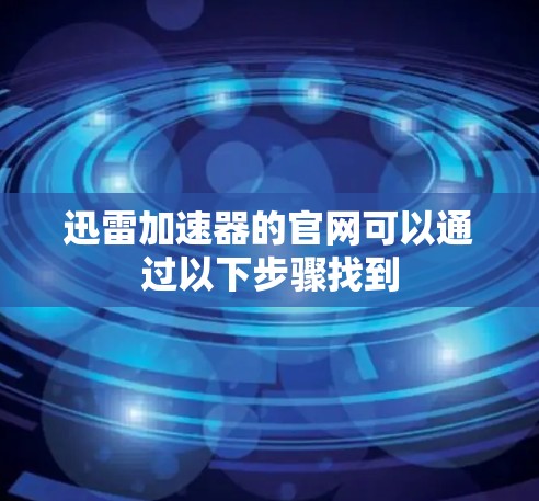 迅雷加速器的官网可以通过以下步骤找到