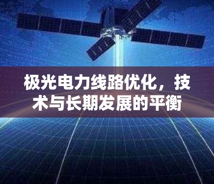 极光电力线路优化，技术与长期发展的平衡