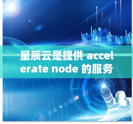 星辰云是提供 accelerate node 的服务提供商，该服务帮助用户加速大数据处理任务。以下是星辰云推荐 accelerate node 的步骤和关键点