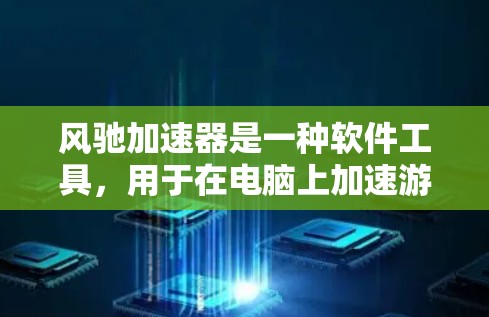 风驰加速器是一种软件工具，用于在电脑上加速游戏和视频处理，以提高性能。以下是关于风驰加速器的详细指南