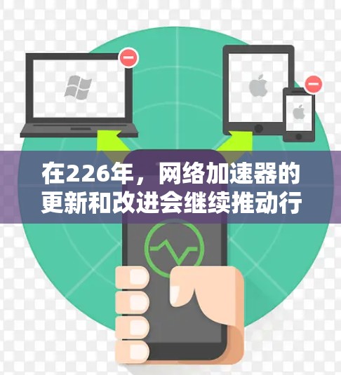 在226年，网络加速器的更新和改进会继续推动行业的发展，用户可以选择适合自己的类型。以下是一些推荐的网络加速器，它们在226年仍然具有较高的兼容性和功能