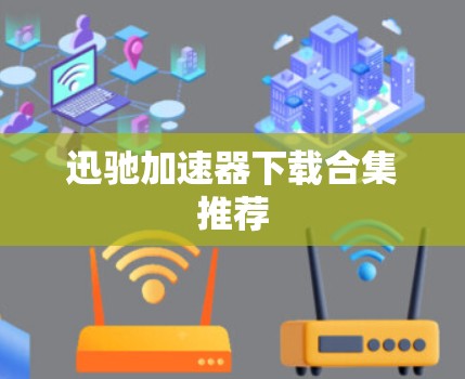 迅驰加速器下载合集推荐