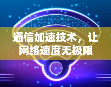 通信加速技术，让网络速度无极限