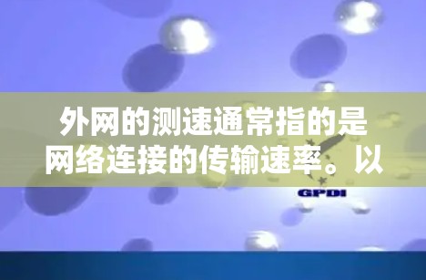 外网的测速通常指的是网络连接的传输速率。以下是具体步骤和方法