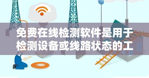 免费在线检测软件是用于检测设备或线路状态的工具，广泛应用于电话、网络等领域的测试和故障诊断。以下是一些常用免费在线检测软件及其特点