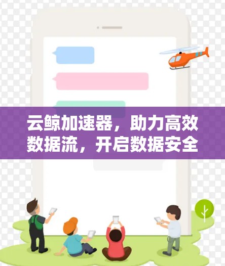 云鲸加速器,助力高效数据流,开启数据安全之旅