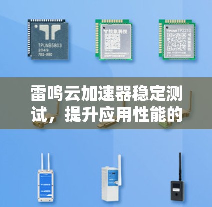 雷鸣云加速器稳定测试，提升应用性能的关键