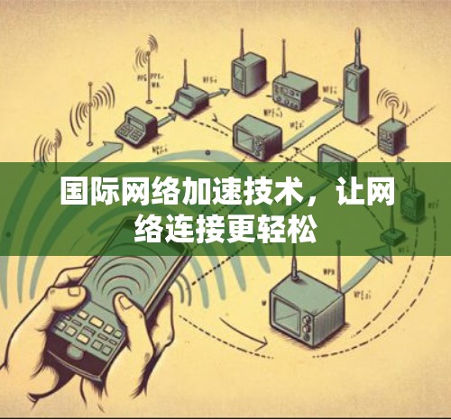 国际网络加速技术,让网络连接更轻松