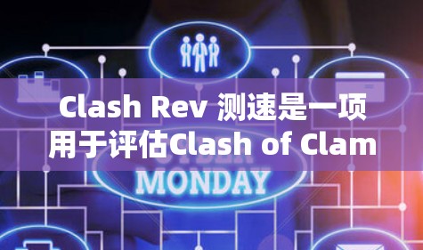 Clash Rev 测速是一项用于评估Clash of Clam游戏版本性能的重要功能,主要针对游戏运行速度和可移植性进行了优化。以下是关于 Clash Rev 测速的详细分析