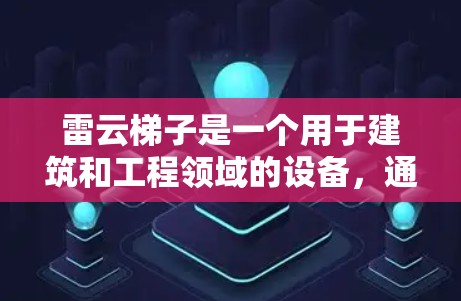 雷云梯子是一个用于建筑和工程领域的设备,通常用于测量结构的强度和稳定性。如果你要购买雷云梯子,通常可以从以下途径获取官网入口