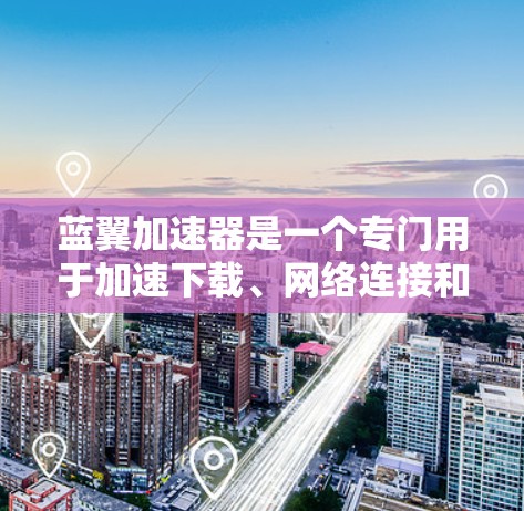 蓝翼加速器是一个专门用于加速下载、网络连接和文件上传的软件加速器。如果你在使用它时遇到问题,比如卡顿、加载慢或出现异常,可以尝试以下步骤进行测试和排查