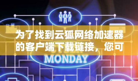 为了找到云狐网络加速器的客户端下载链接,您可以按照以下步骤进行