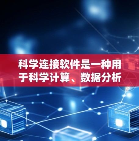 科学连接软件是一种用于科学计算、数据分析和数据可视化工具,广泛应用于科学、工程、数学等领域。以下是对这些软件的系统介绍