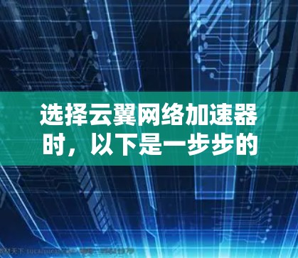 选择云翼网络加速器时,以下是一步步的指导