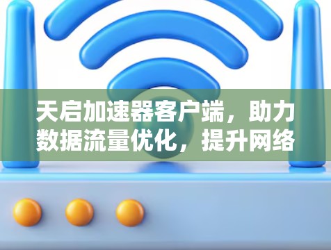 天启加速器客户端,助力数据流量优化,提升网络性能的高效选择