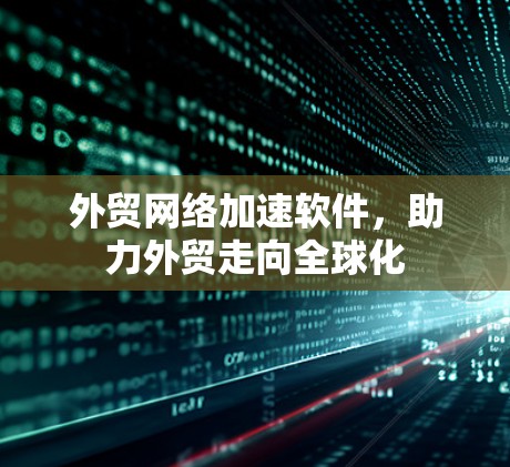 外贸网络加速软件,助力外贸走向全球化