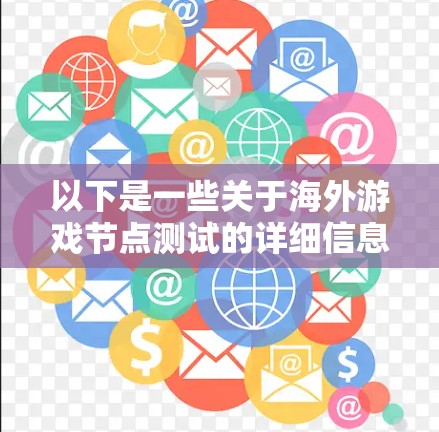 以下是一些关于海外游戏节点测试的详细信息