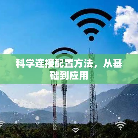 科学连接配置方法,从基础到应用
