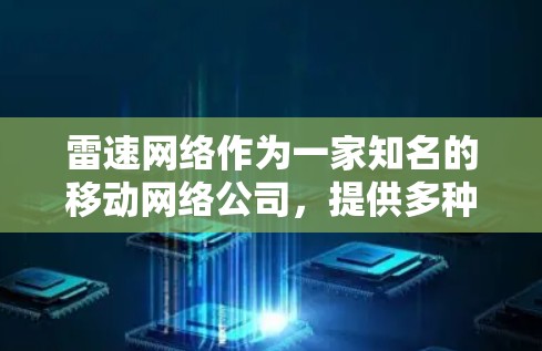 雷速网络作为一家知名的移动网络公司,提供多种移动设备的加速服务,包括PC端的产品。以下是对雷速网络PC端的详细介绍,涵盖产品信息、功能、使用方法、售后服务及适用场景
