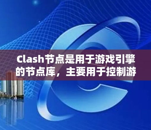 Clash节点是用于游戏引擎的节点库,主要用于控制游戏中的各种元素。以下是一步步的教程,帮助你学习 Clash节点
