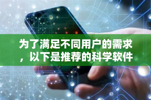 为了满足不同用户的需求,以下是推荐的科学软件及其适用场景
