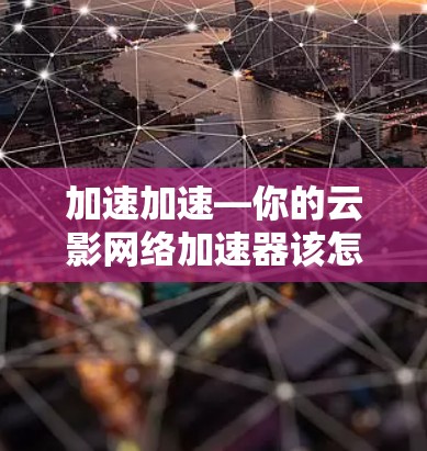 加速加速—你的云影网络加速器该怎么下载?