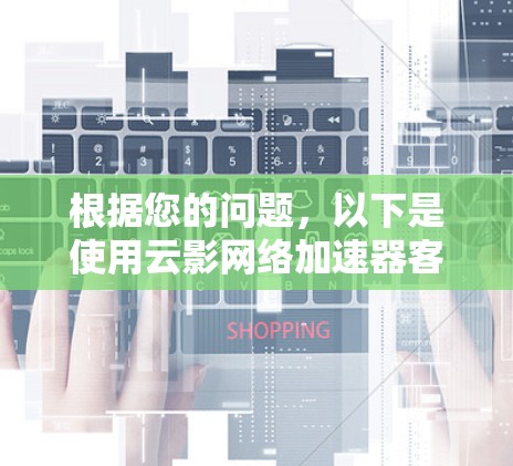 根据您的问题，以下是使用云影网络加速器客户端的详细步骤