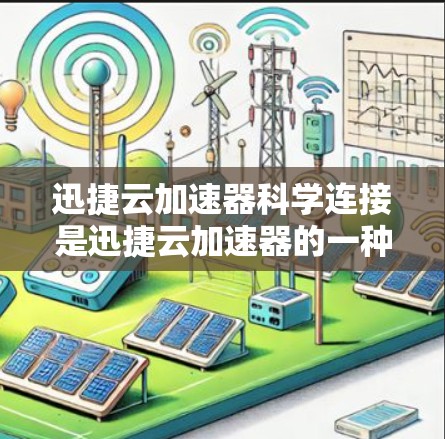 迅捷云加速器科学连接是迅捷云加速器的一种扩展功能，通过连接到科学计算设备，如超级计算机或大型数据中心，使加速器在这些设备上运行，提升科学计算效率。以下是详细的解释