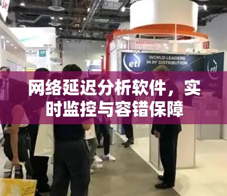 网络延迟分析软件，实时监控与容错保障