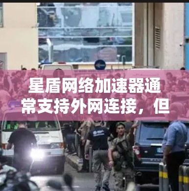 星盾网络加速器通常支持外网连接，但具体情况取决于具体的加速器版本和服务设置。以下是一些常见的步骤，你可以参考