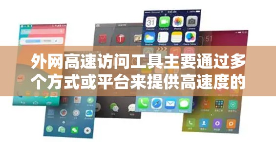 外网高速访问工具主要通过多个方式或平台来提供高速度的网络服务。以下是一些常见的外网高速访问工具及其功能