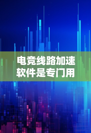 电竞线路加速软件是专门用于处理电竞比赛中的网络延迟问题，提升比赛流畅度和观众体验的工具。以下是对该软件的详细分析和使用方法