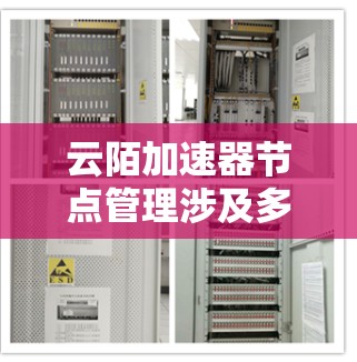 云陌加速器节点管理涉及多个方面，包括设备配置、安全设置以及硬件维护。如果出现节点管理问题，建议从以下方面进行排查和处理