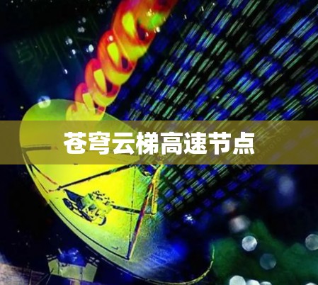 苍穹云梯高速节点