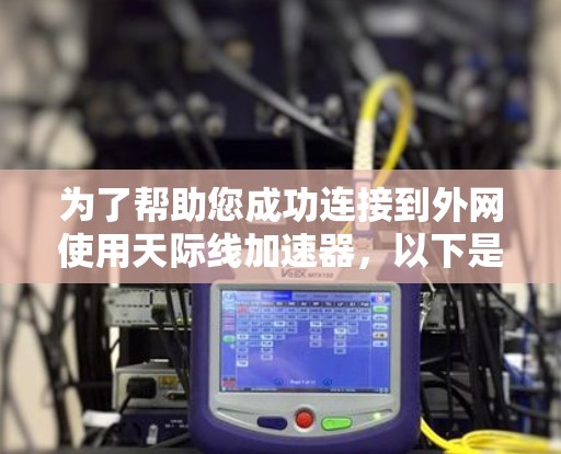 为了帮助您成功连接到外网使用天际线加速器，以下是一步步的解决方案
