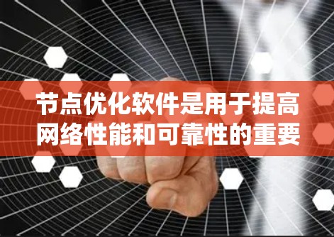 节点优化软件是用于提高网络性能和可靠性的重要工具，以下是几种常用的软件及其优缺点的系统总结