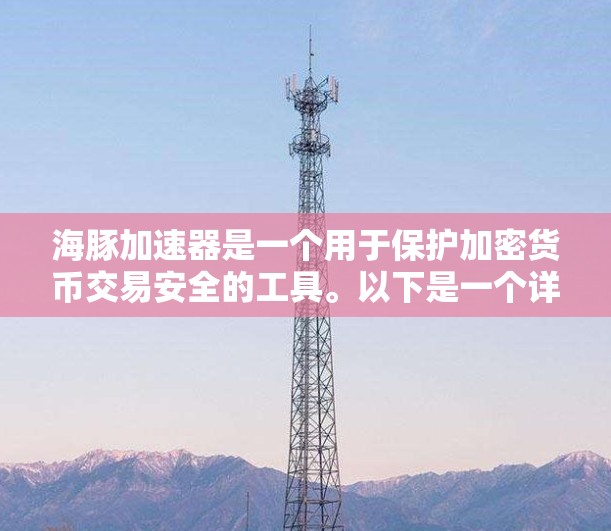 海豚加速器是一个用于保护加密货币交易安全的工具。以下是一个详细的教程，帮助您逐步使用海豚加速器