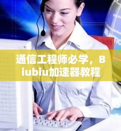 通信工程师必学，Biubiu加速器教程