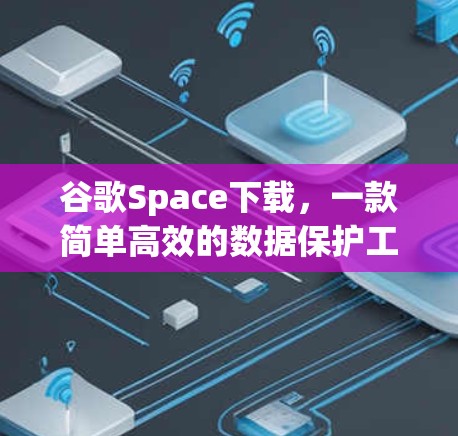 谷歌Space下载，一款简单高效的数据保护工具