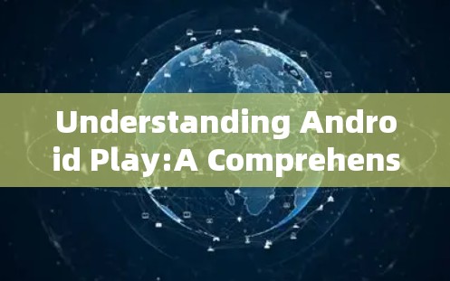 Understanding Android Play:A Comprehensive Overview