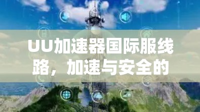 UU加速器国际服线路,加速与安全的平衡之道