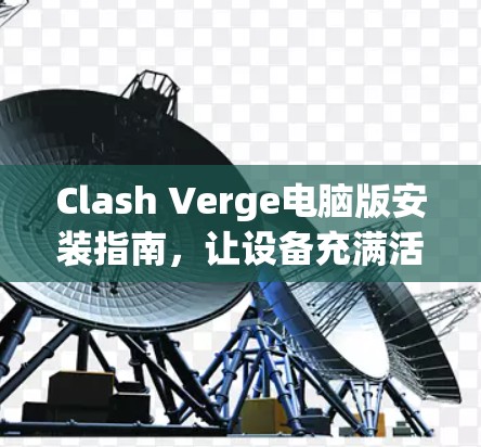Clash Verge电脑版安装指南,让设备充满活力