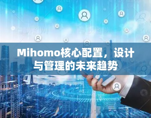 Mihomo核心配置,设计与管理的未来趋势